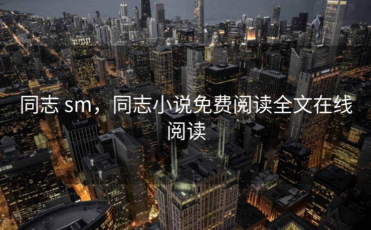 同志 sm，同志小说免费阅读全文在线阅读